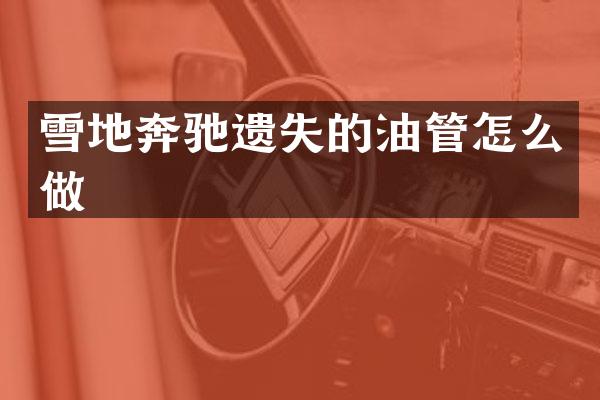 雪地奔驰遗失的油管怎么做