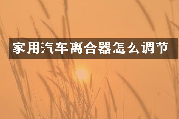 家用汽车离合器怎么调节