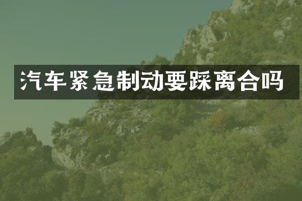 汽车紧急制动要踩离合吗