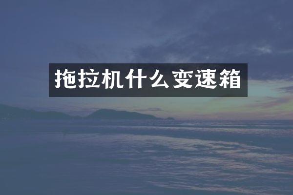 拖拉机什么变速箱