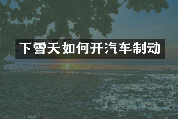下雪天如何开汽车制动