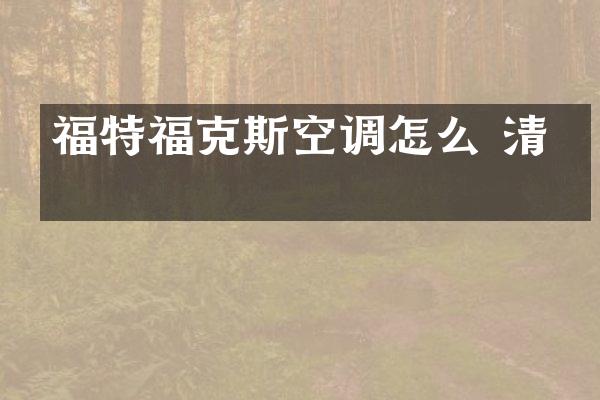 福特福克斯空调怎么 清洗