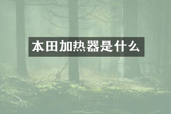 本田加热器是什么
