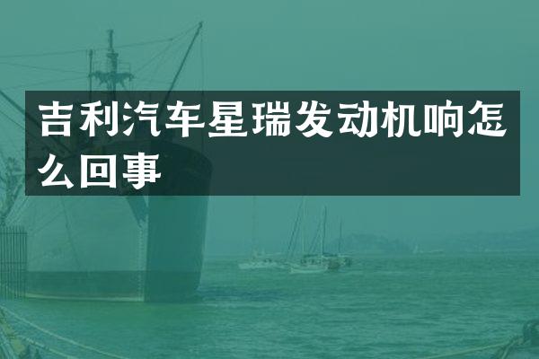吉利汽车星瑞发动机响怎么回事