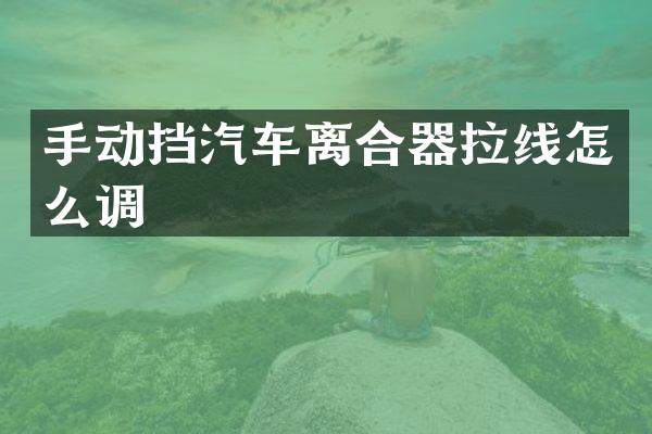 手动挡汽车离合器拉线怎么调