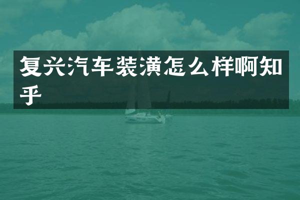 复兴汽车装潢怎么样啊知乎