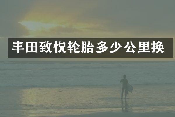 丰田致悦轮胎多少公里换