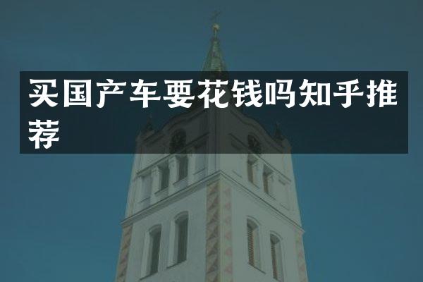 买国产车要花钱吗知乎推荐