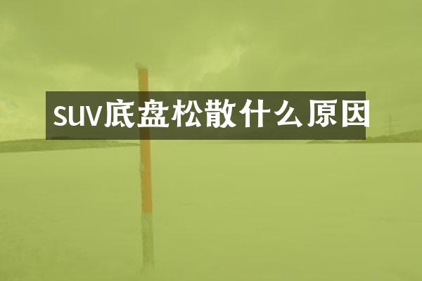 suv底盘松散什么原因
