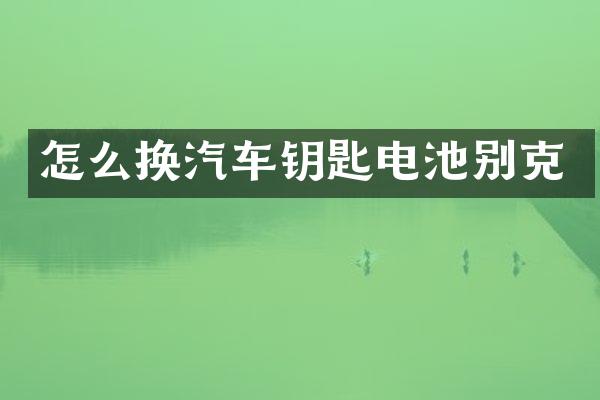 怎么换汽车钥匙电池别克