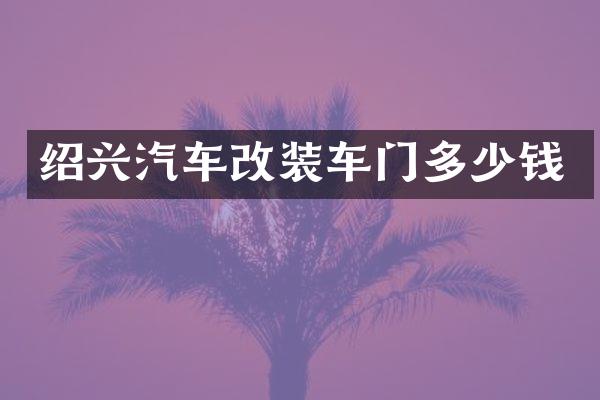 绍兴汽车改装车门多少钱