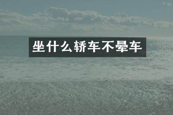 坐什么轿车不晕车