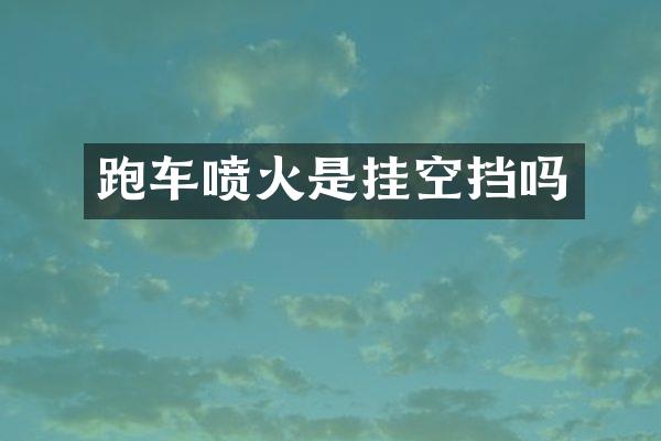 跑车喷火是挂空挡吗