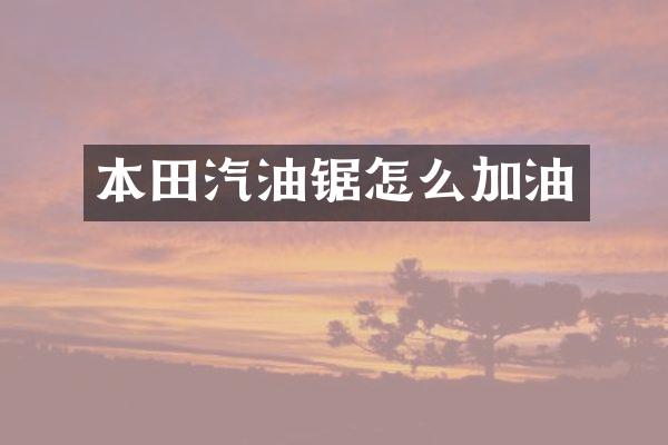本田汽油锯怎么加油