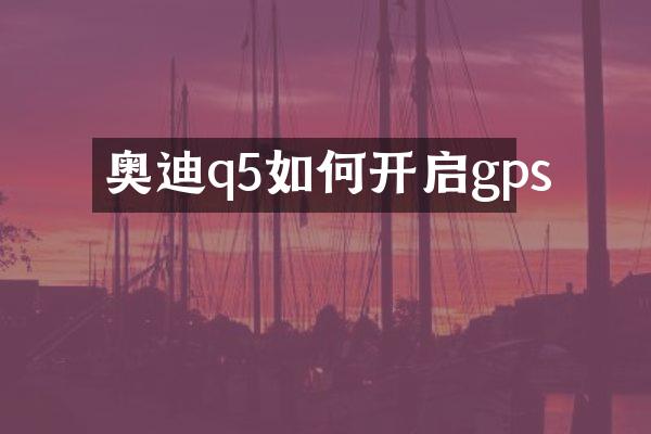 奥迪q5如何开启gps
