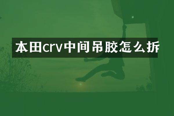 本田crv中间吊胶怎么拆