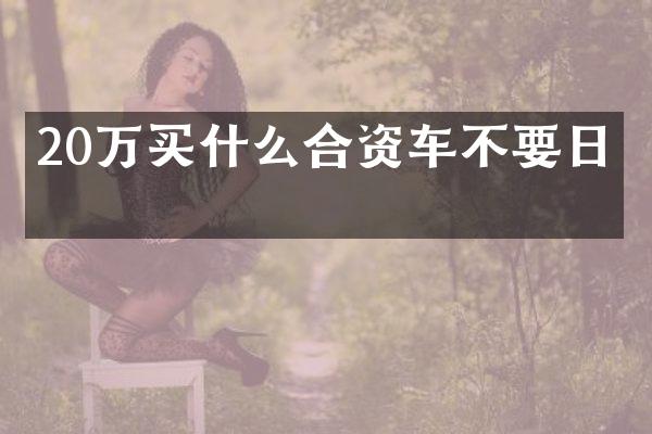 20万买什么合资车不要日系