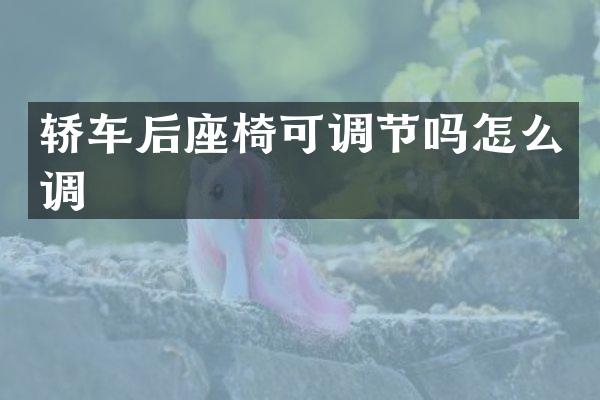 轿车后座椅可调节吗怎么调