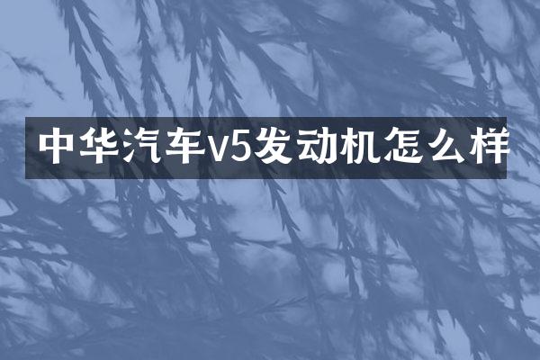 中华汽车v5发动机怎么样