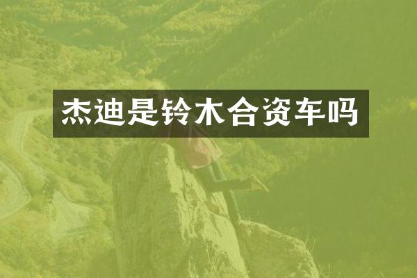 杰迪是铃木合资车吗