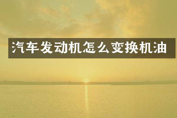 汽车发动机怎么变换机油