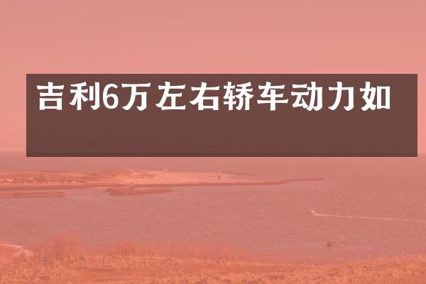 吉利6万左右轿车动力如何
