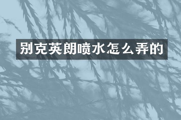 别克英朗喷水怎么弄的