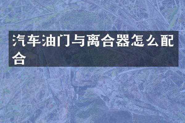 汽车油门与离合器怎么配合