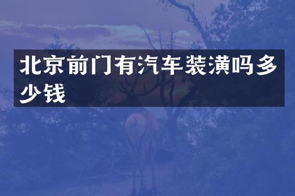 北京前门有汽车装潢吗多少钱