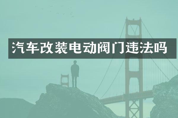 汽车改装电动阀门违法吗