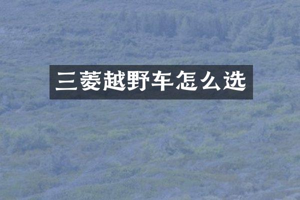 三菱越野车怎么选