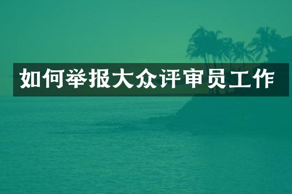 如何举报大众评审员工作
