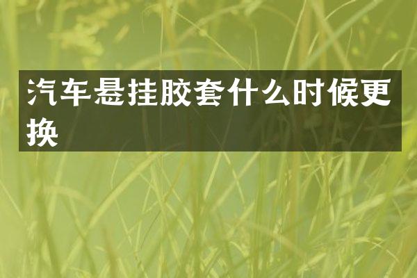 汽车悬挂胶套什么时候更换