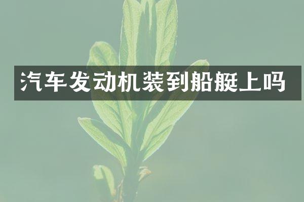 汽车发动机装到船艇上吗