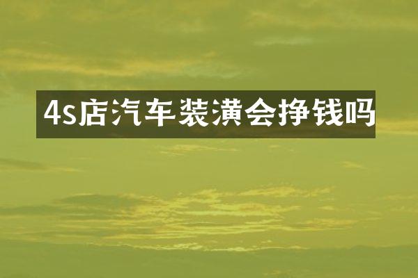 4s店汽车装潢会挣钱吗