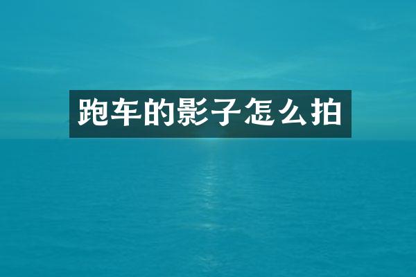 跑车的影子怎么拍