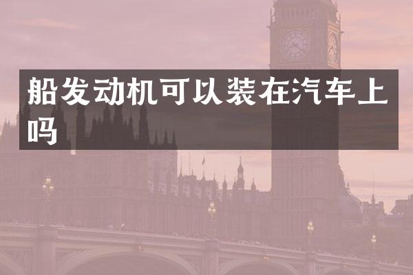 船发动机可以装在汽车上吗
