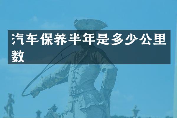 汽车保养半年是多少公里数