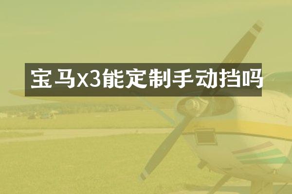 宝马x3能定制手动挡吗