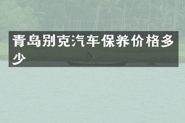 青岛别克汽车保养价格多少