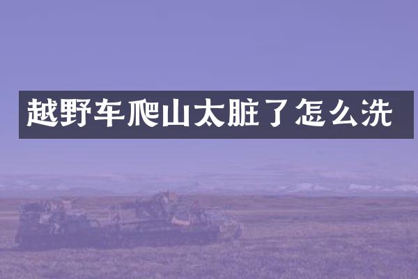 越野车爬山太脏了怎么洗