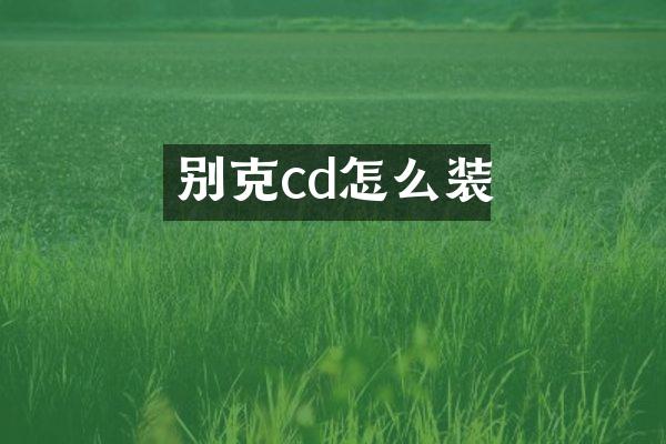 别克cd怎么装