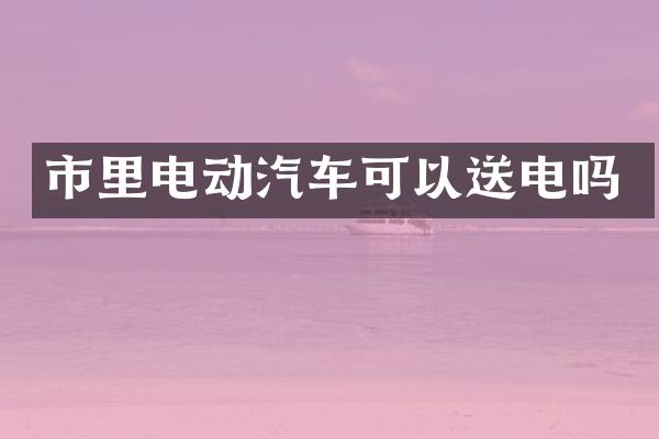 市里电动汽车可以送电吗