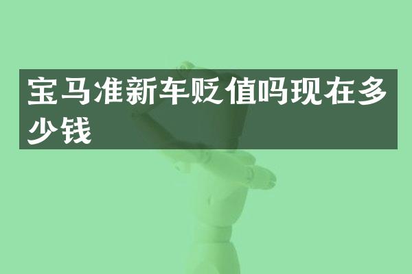 宝马准新车贬值吗现在多少钱