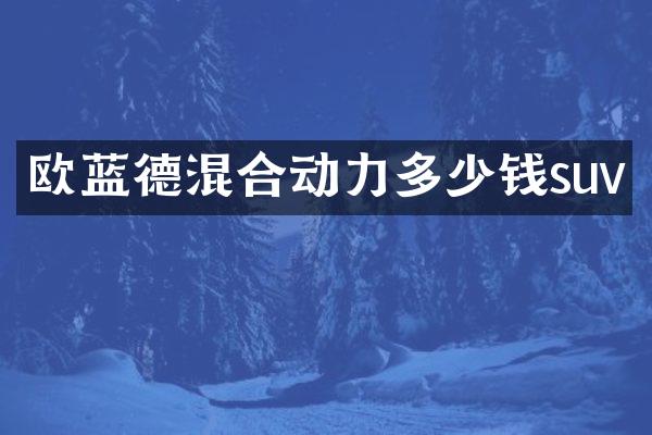 欧蓝德混合动力多少钱suv