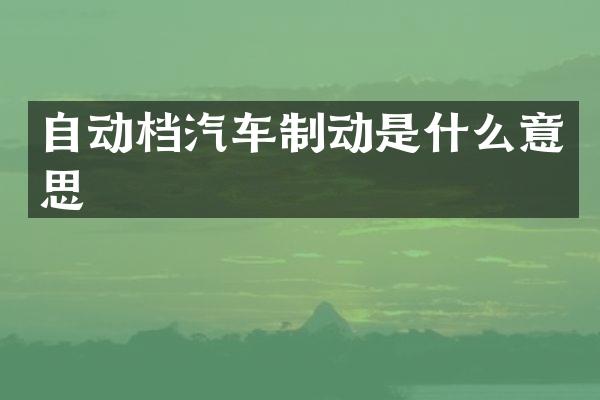 自动档汽车制动是什么意思