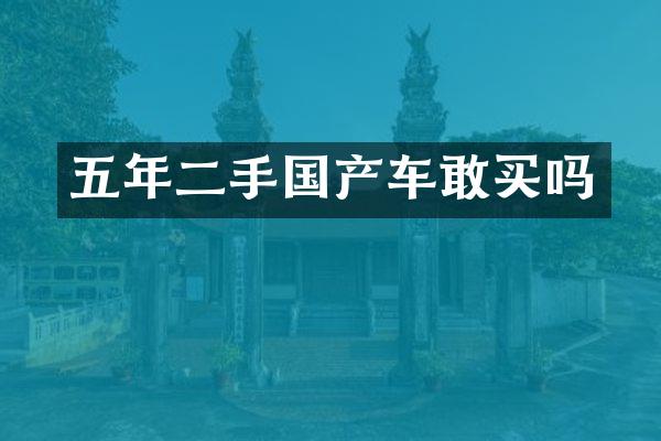 五年二手国产车敢买吗