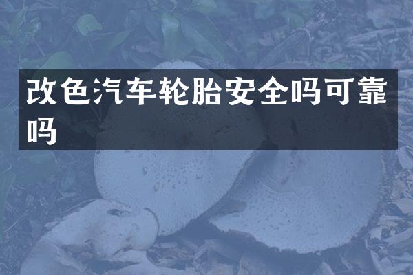 改色汽车轮胎安全吗可靠吗