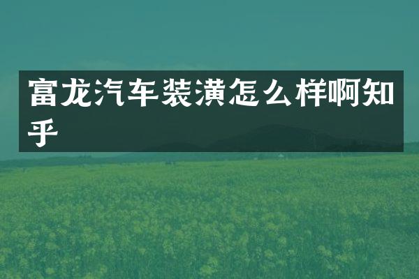富龙汽车装潢怎么样啊知乎