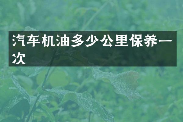 汽车机油多少公里保养一次